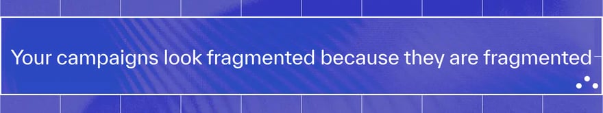 fragmented marketing campaigns